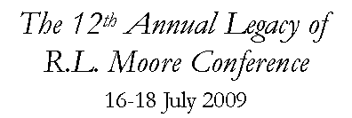 Text Box: The 12th Annual Legacy of R.L. Moore Conference16-18 July 2009